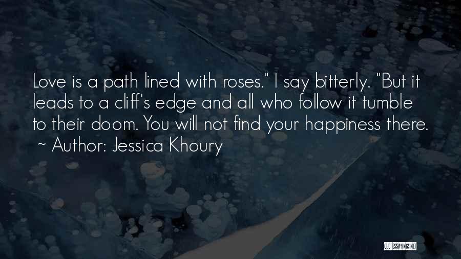 Jessica Khoury Quotes: Love Is A Path Lined With Roses. I Say Bitterly. But It Leads To A Cliff's Edge And All Who