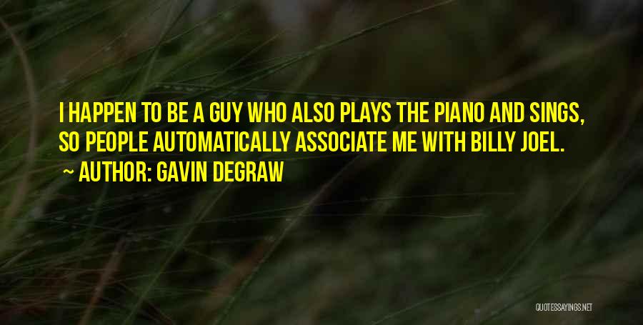 Gavin DeGraw Quotes: I Happen To Be A Guy Who Also Plays The Piano And Sings, So People Automatically Associate Me With Billy