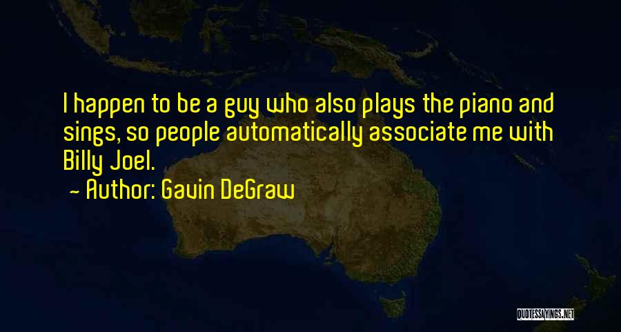 Gavin DeGraw Quotes: I Happen To Be A Guy Who Also Plays The Piano And Sings, So People Automatically Associate Me With Billy