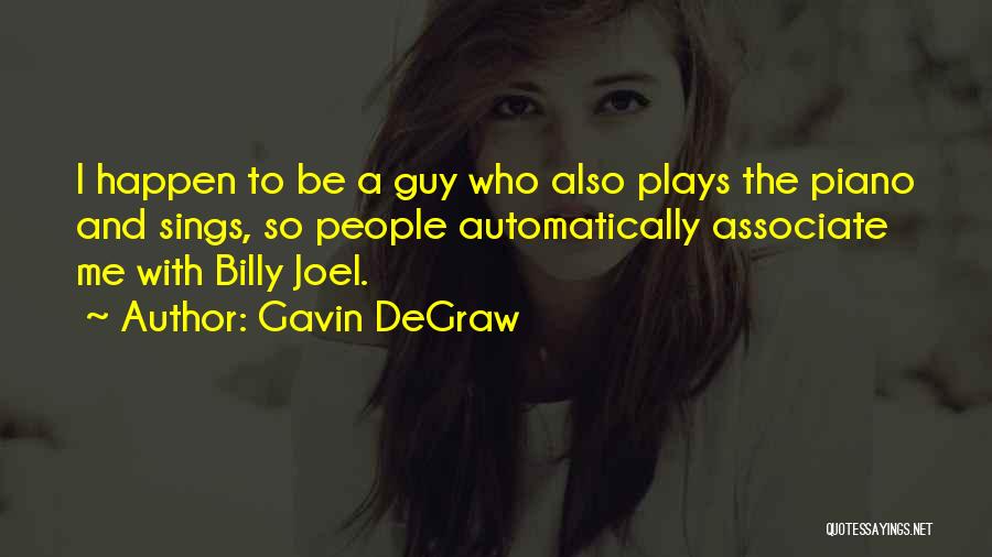 Gavin DeGraw Quotes: I Happen To Be A Guy Who Also Plays The Piano And Sings, So People Automatically Associate Me With Billy
