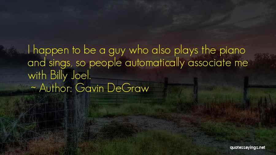 Gavin DeGraw Quotes: I Happen To Be A Guy Who Also Plays The Piano And Sings, So People Automatically Associate Me With Billy