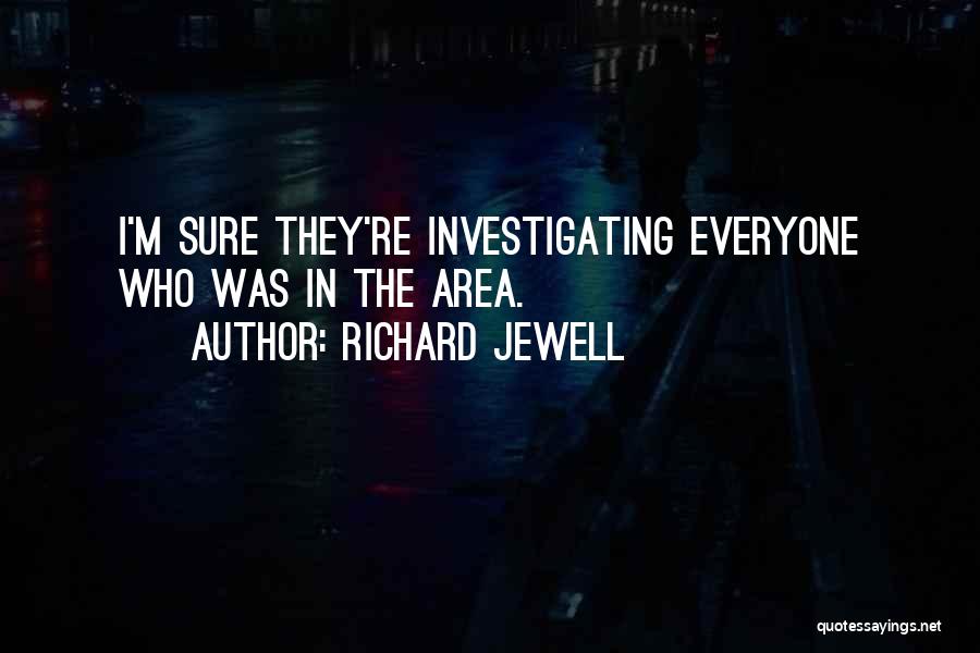 Richard Jewell Quotes: I'm Sure They're Investigating Everyone Who Was In The Area.