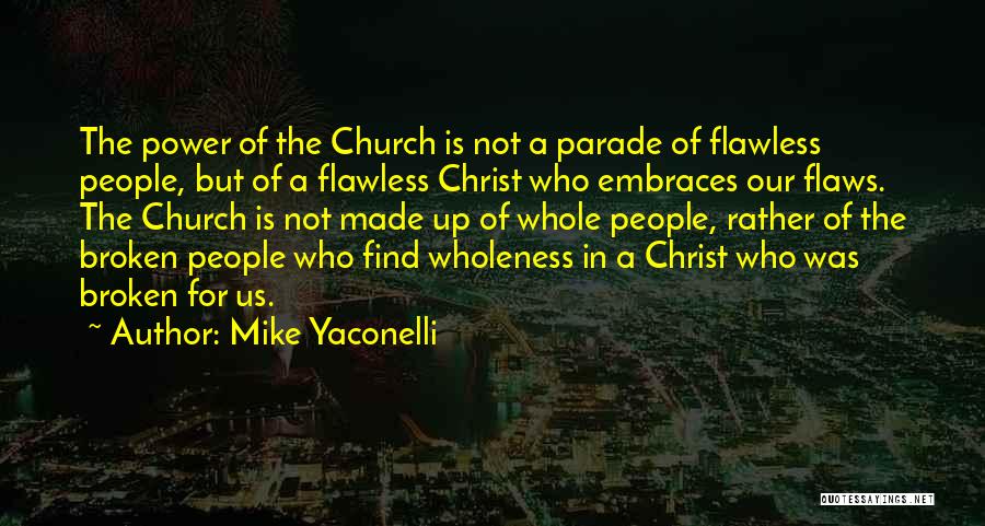 Mike Yaconelli Quotes: The Power Of The Church Is Not A Parade Of Flawless People, But Of A Flawless Christ Who Embraces Our