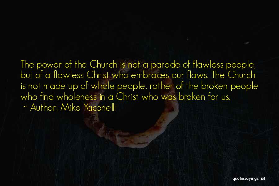 Mike Yaconelli Quotes: The Power Of The Church Is Not A Parade Of Flawless People, But Of A Flawless Christ Who Embraces Our