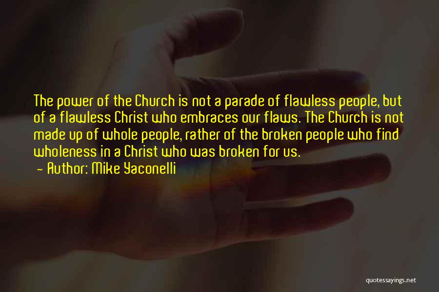 Mike Yaconelli Quotes: The Power Of The Church Is Not A Parade Of Flawless People, But Of A Flawless Christ Who Embraces Our