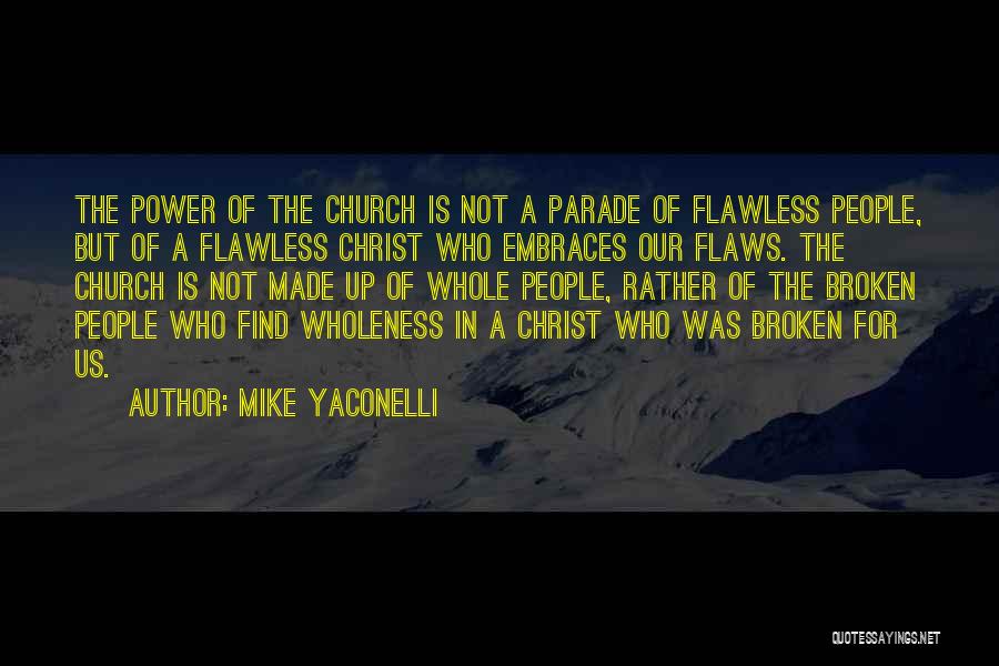 Mike Yaconelli Quotes: The Power Of The Church Is Not A Parade Of Flawless People, But Of A Flawless Christ Who Embraces Our