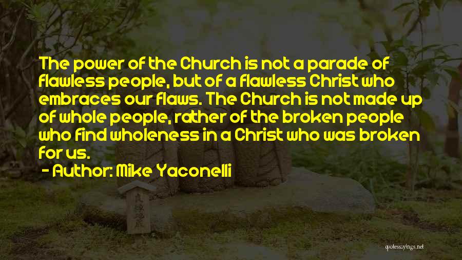 Mike Yaconelli Quotes: The Power Of The Church Is Not A Parade Of Flawless People, But Of A Flawless Christ Who Embraces Our