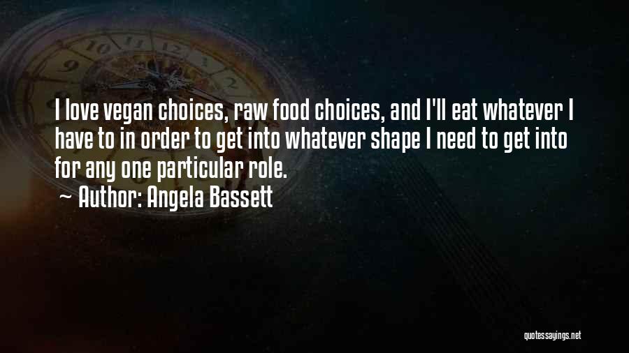 Angela Bassett Quotes: I Love Vegan Choices, Raw Food Choices, And I'll Eat Whatever I Have To In Order To Get Into Whatever