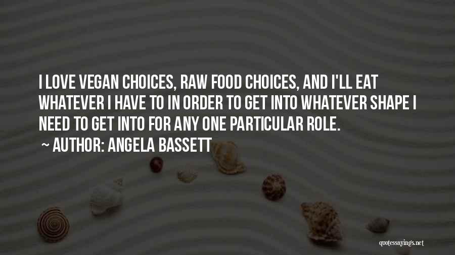 Angela Bassett Quotes: I Love Vegan Choices, Raw Food Choices, And I'll Eat Whatever I Have To In Order To Get Into Whatever