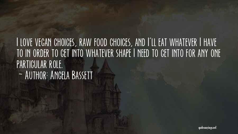 Angela Bassett Quotes: I Love Vegan Choices, Raw Food Choices, And I'll Eat Whatever I Have To In Order To Get Into Whatever