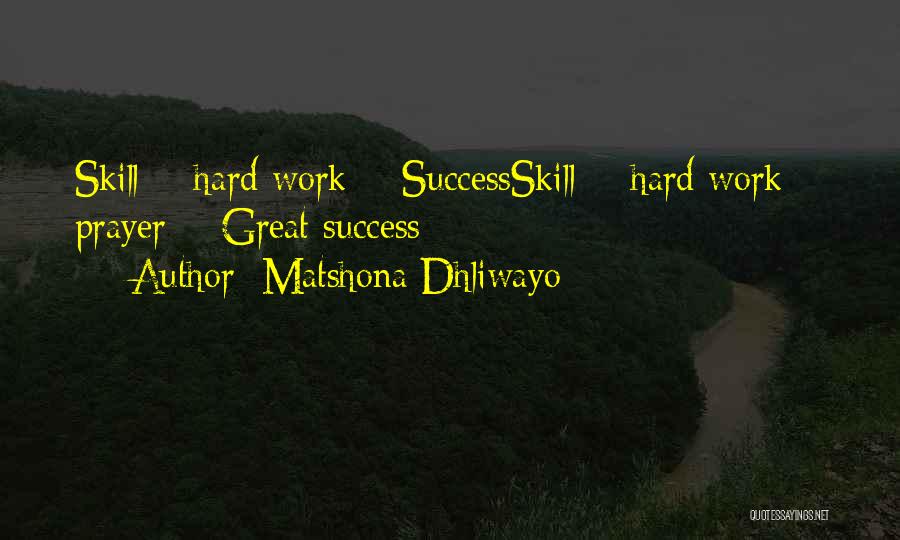 Matshona Dhliwayo Quotes: Skill + Hard Work = Successskill + Hard Work + Prayer = Great Success