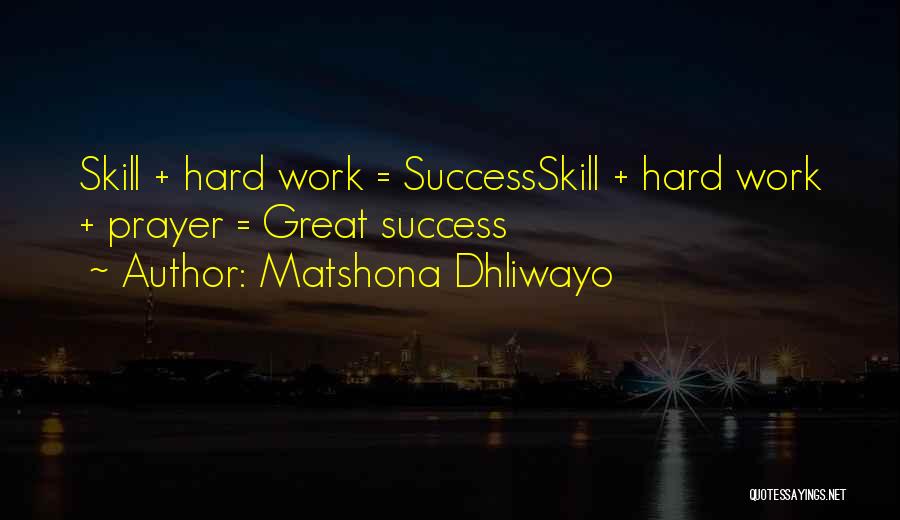 Matshona Dhliwayo Quotes: Skill + Hard Work = Successskill + Hard Work + Prayer = Great Success