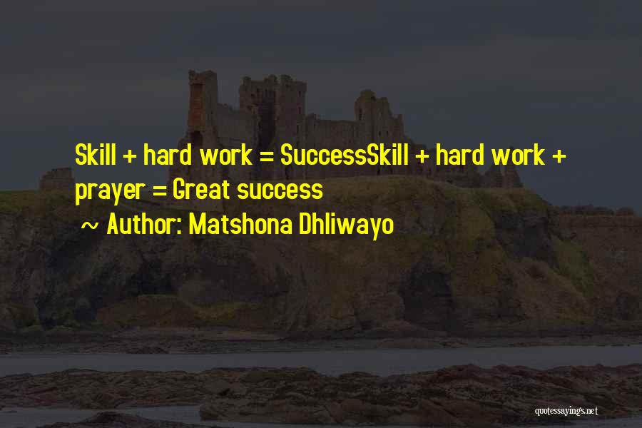 Matshona Dhliwayo Quotes: Skill + Hard Work = Successskill + Hard Work + Prayer = Great Success