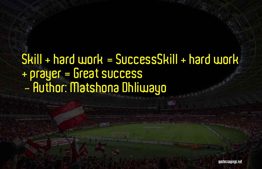 Matshona Dhliwayo Quotes: Skill + Hard Work = Successskill + Hard Work + Prayer = Great Success