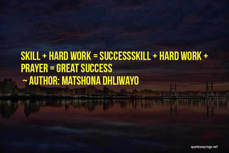 Matshona Dhliwayo Quotes: Skill + Hard Work = Successskill + Hard Work + Prayer = Great Success