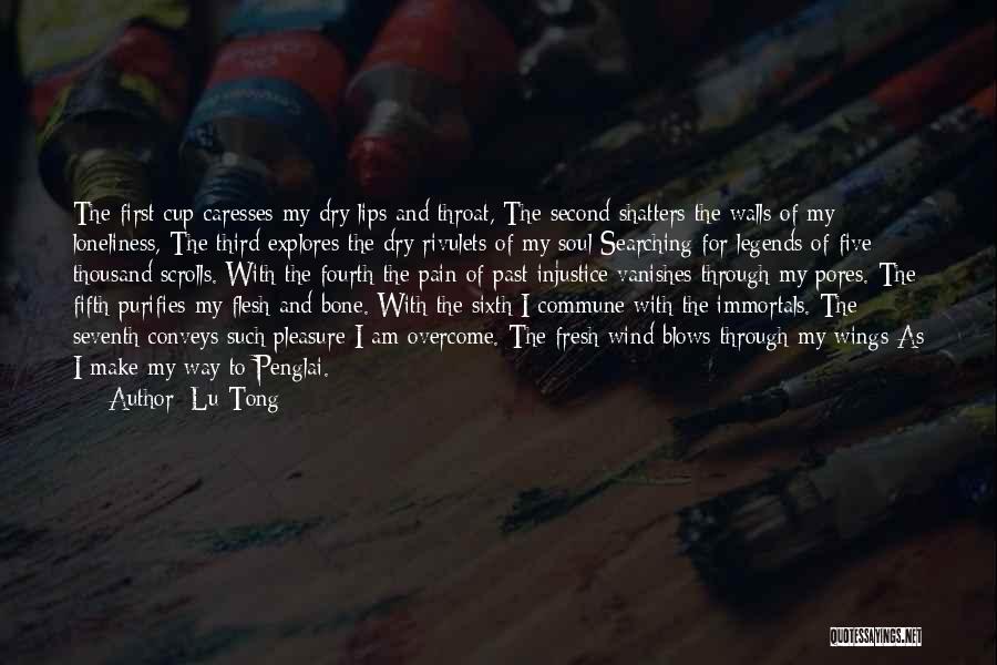 Lu Tong Quotes: The First Cup Caresses My Dry Lips And Throat, The Second Shatters The Walls Of My Loneliness, The Third Explores