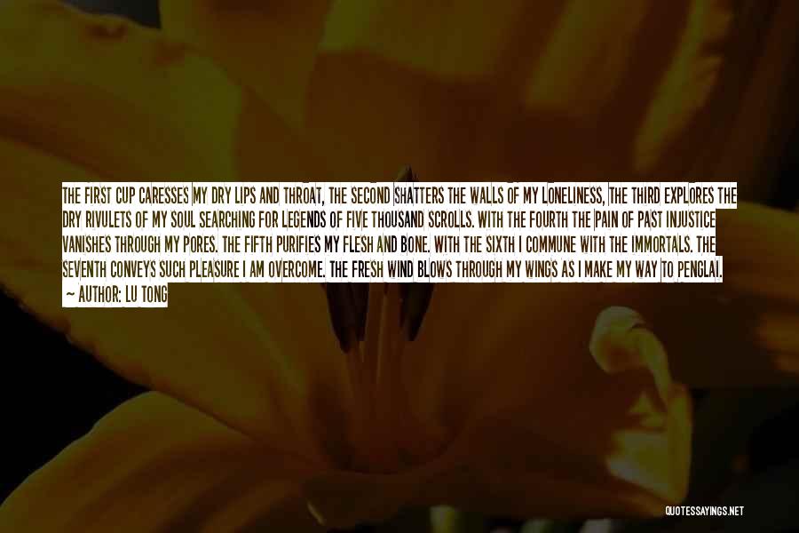 Lu Tong Quotes: The First Cup Caresses My Dry Lips And Throat, The Second Shatters The Walls Of My Loneliness, The Third Explores