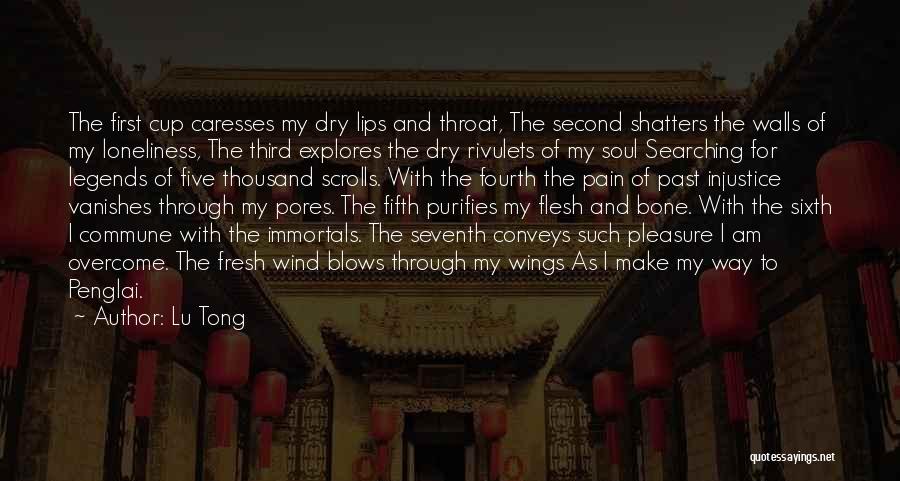 Lu Tong Quotes: The First Cup Caresses My Dry Lips And Throat, The Second Shatters The Walls Of My Loneliness, The Third Explores