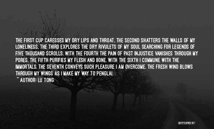 Lu Tong Quotes: The First Cup Caresses My Dry Lips And Throat, The Second Shatters The Walls Of My Loneliness, The Third Explores