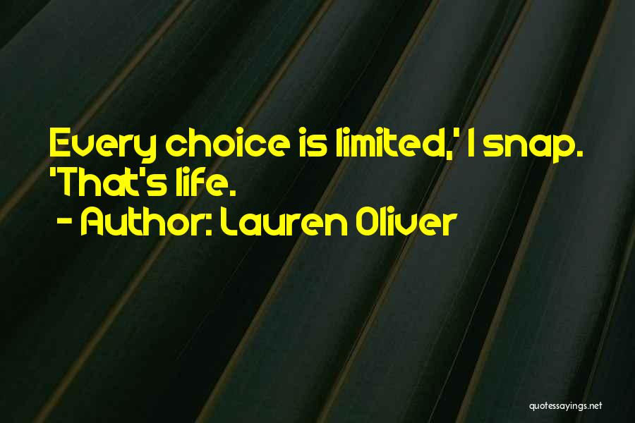 Lauren Oliver Quotes: Every Choice Is Limited,' I Snap. 'that's Life.