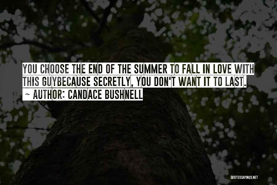 Candace Bushnell Quotes: You Choose The End Of The Summer To Fall In Love With This Guybecause Secretly, You Don't Want It To