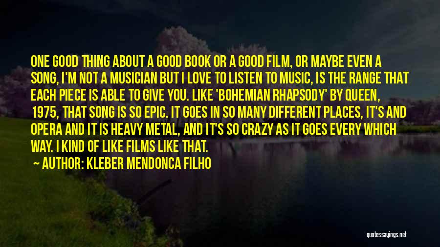 Kleber Mendonca Filho Quotes: One Good Thing About A Good Book Or A Good Film, Or Maybe Even A Song, I'm Not A Musician