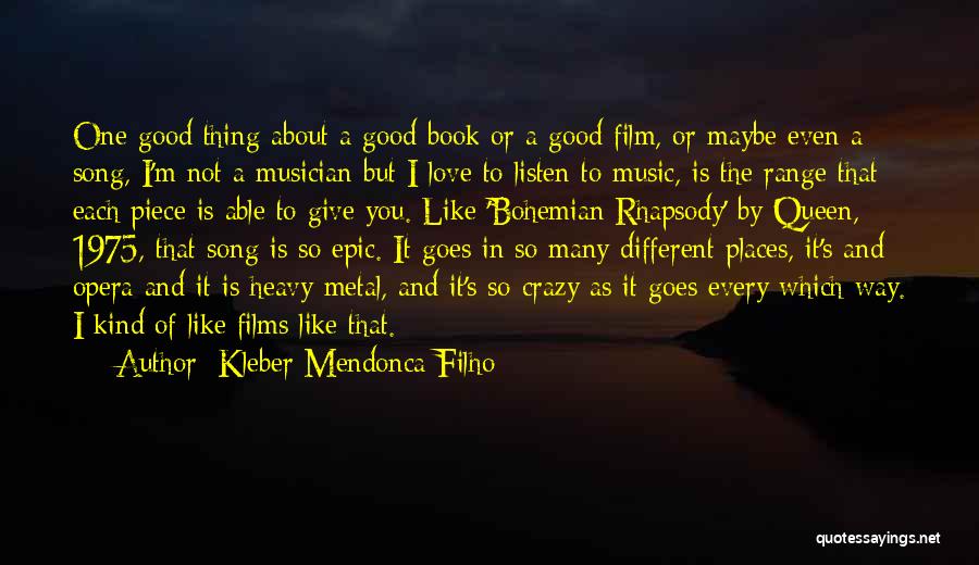 Kleber Mendonca Filho Quotes: One Good Thing About A Good Book Or A Good Film, Or Maybe Even A Song, I'm Not A Musician