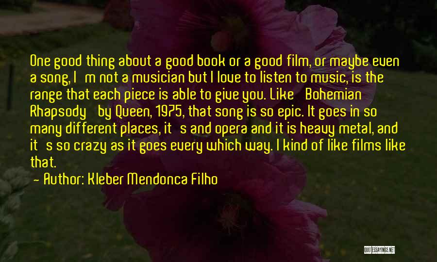 Kleber Mendonca Filho Quotes: One Good Thing About A Good Book Or A Good Film, Or Maybe Even A Song, I'm Not A Musician
