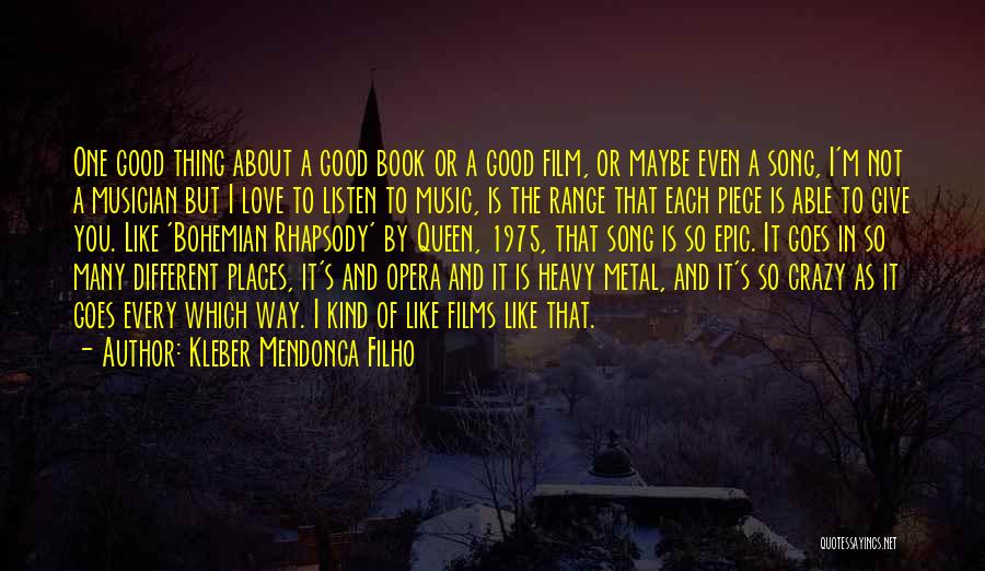 Kleber Mendonca Filho Quotes: One Good Thing About A Good Book Or A Good Film, Or Maybe Even A Song, I'm Not A Musician