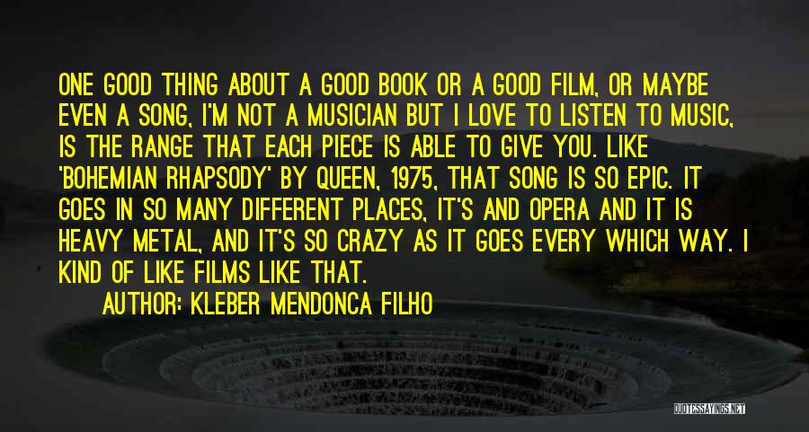 Kleber Mendonca Filho Quotes: One Good Thing About A Good Book Or A Good Film, Or Maybe Even A Song, I'm Not A Musician