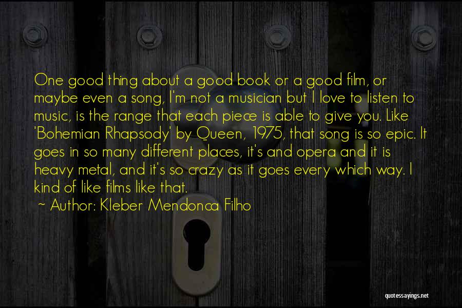 Kleber Mendonca Filho Quotes: One Good Thing About A Good Book Or A Good Film, Or Maybe Even A Song, I'm Not A Musician