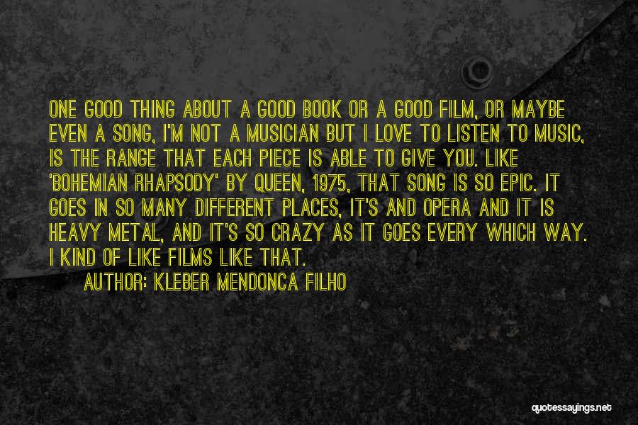 Kleber Mendonca Filho Quotes: One Good Thing About A Good Book Or A Good Film, Or Maybe Even A Song, I'm Not A Musician