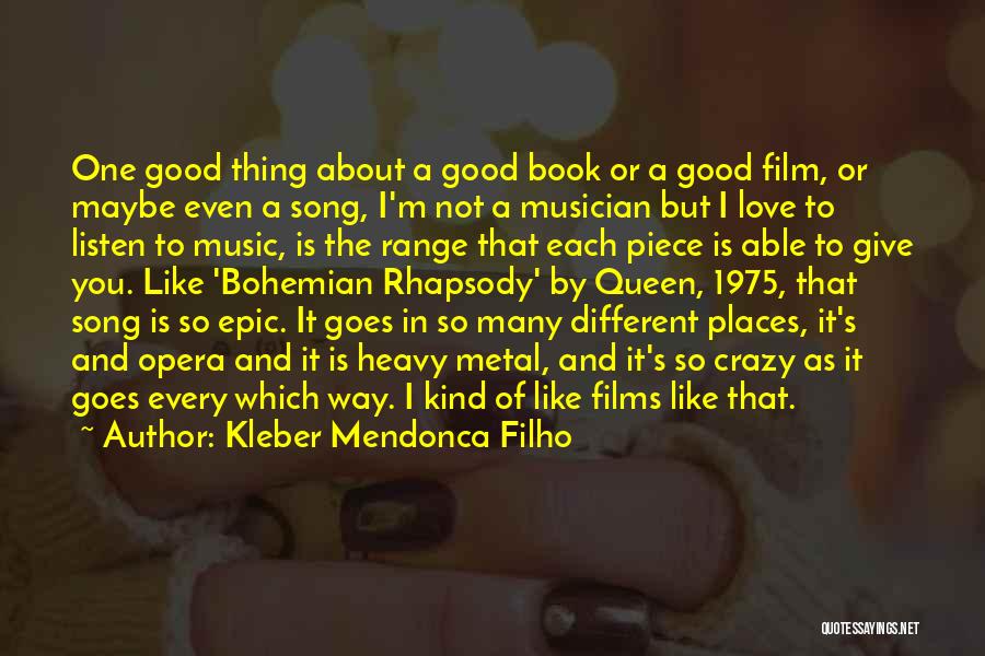 Kleber Mendonca Filho Quotes: One Good Thing About A Good Book Or A Good Film, Or Maybe Even A Song, I'm Not A Musician