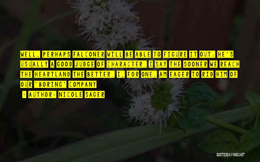 Nicole Sager Quotes: Well, Perhaps Falconer Will Be Able To Figure It Out; He's Usually A Good Judge Of Character. I Say The