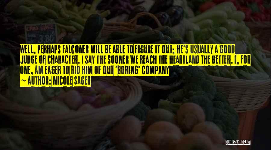 Nicole Sager Quotes: Well, Perhaps Falconer Will Be Able To Figure It Out; He's Usually A Good Judge Of Character. I Say The