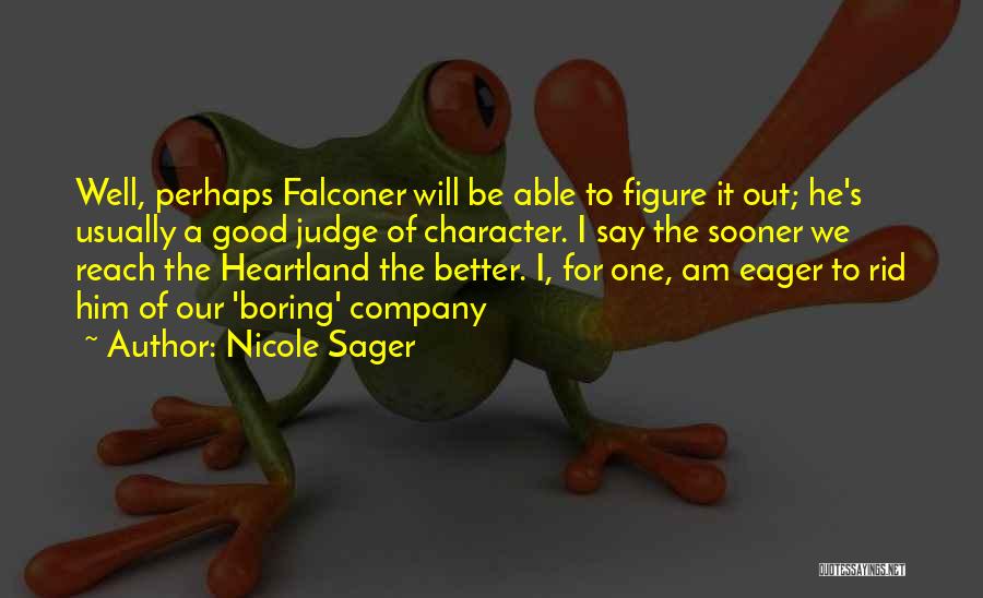 Nicole Sager Quotes: Well, Perhaps Falconer Will Be Able To Figure It Out; He's Usually A Good Judge Of Character. I Say The