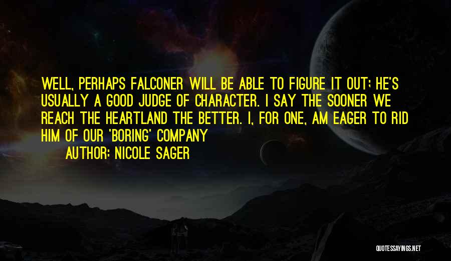 Nicole Sager Quotes: Well, Perhaps Falconer Will Be Able To Figure It Out; He's Usually A Good Judge Of Character. I Say The