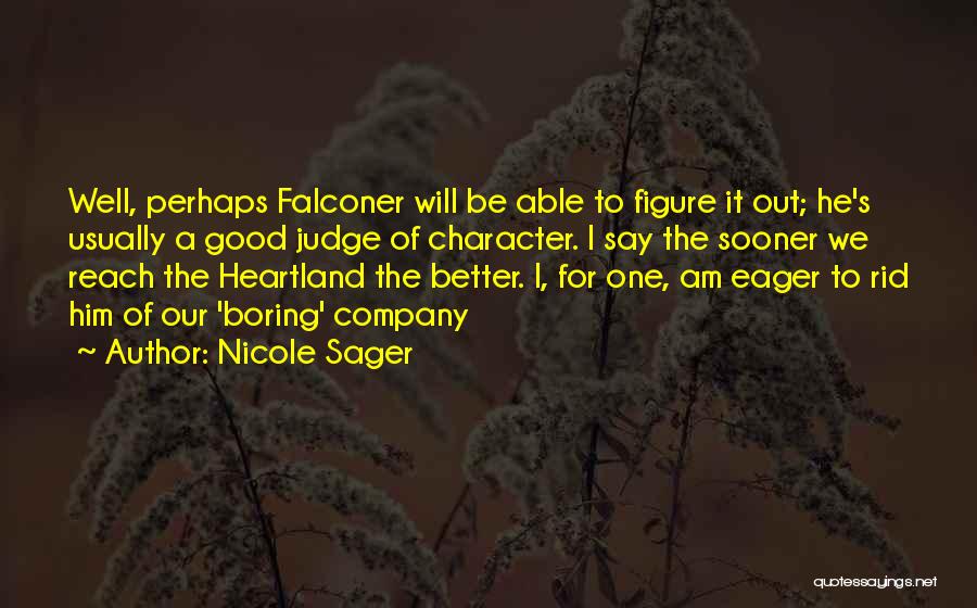 Nicole Sager Quotes: Well, Perhaps Falconer Will Be Able To Figure It Out; He's Usually A Good Judge Of Character. I Say The