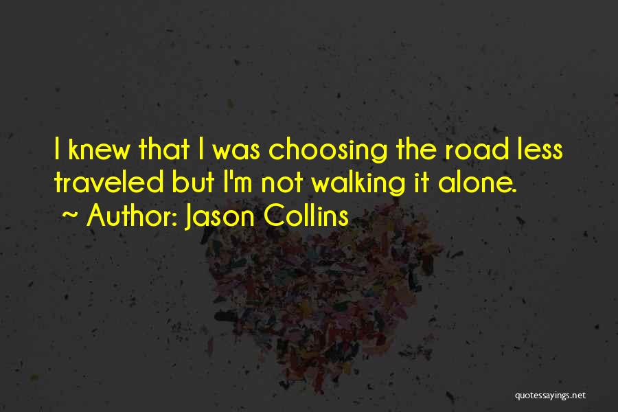 Jason Collins Quotes: I Knew That I Was Choosing The Road Less Traveled But I'm Not Walking It Alone.