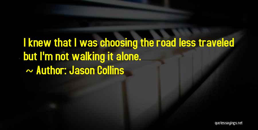 Jason Collins Quotes: I Knew That I Was Choosing The Road Less Traveled But I'm Not Walking It Alone.