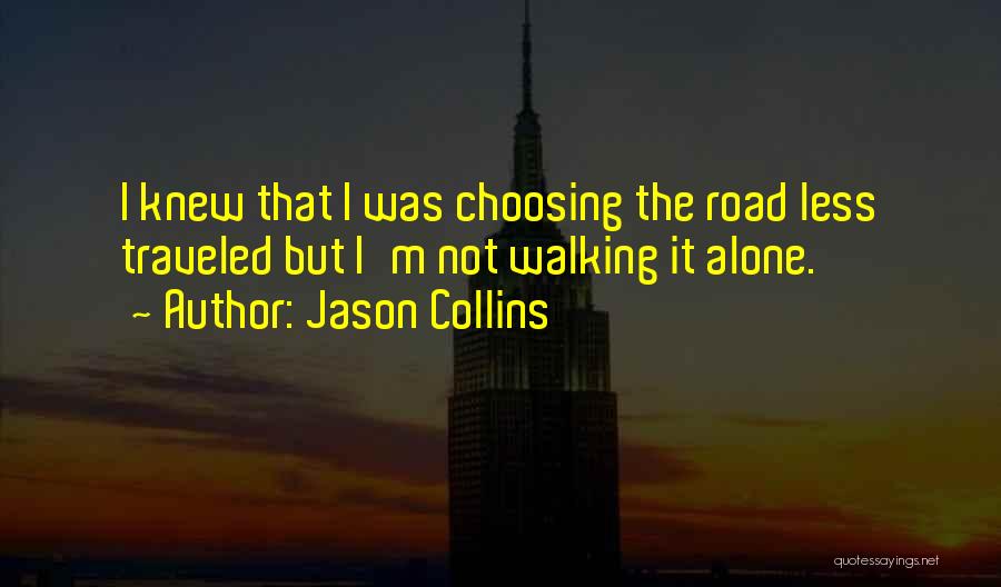 Jason Collins Quotes: I Knew That I Was Choosing The Road Less Traveled But I'm Not Walking It Alone.