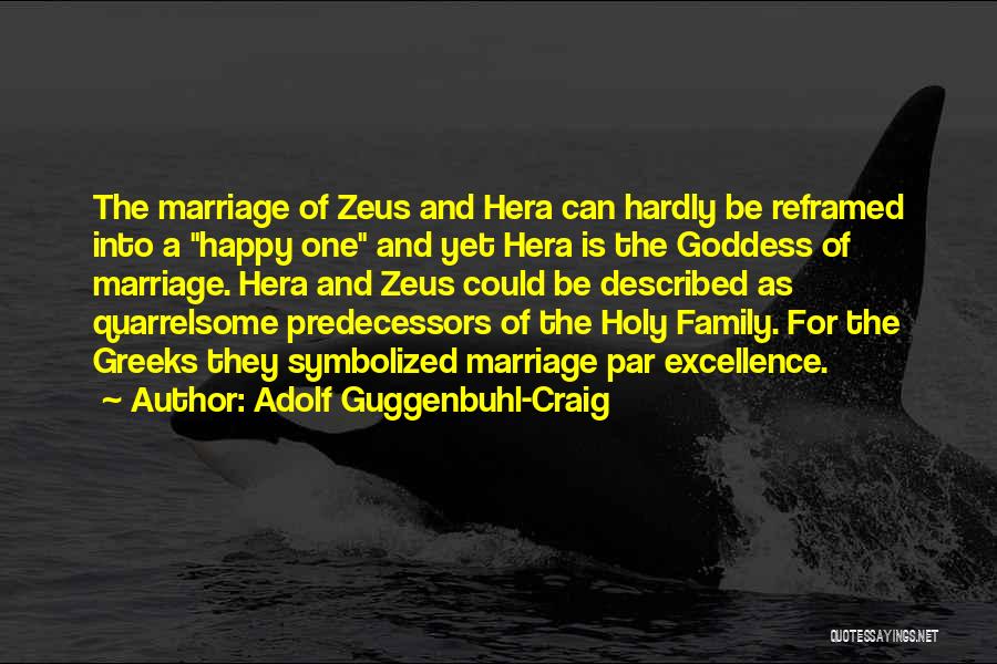 Adolf Guggenbuhl-Craig Quotes: The Marriage Of Zeus And Hera Can Hardly Be Reframed Into A Happy One And Yet Hera Is The Goddess