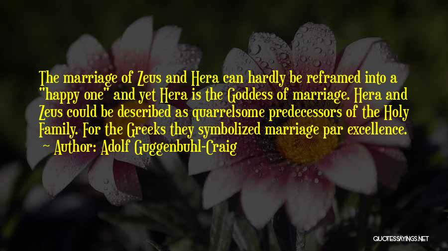 Adolf Guggenbuhl-Craig Quotes: The Marriage Of Zeus And Hera Can Hardly Be Reframed Into A Happy One And Yet Hera Is The Goddess