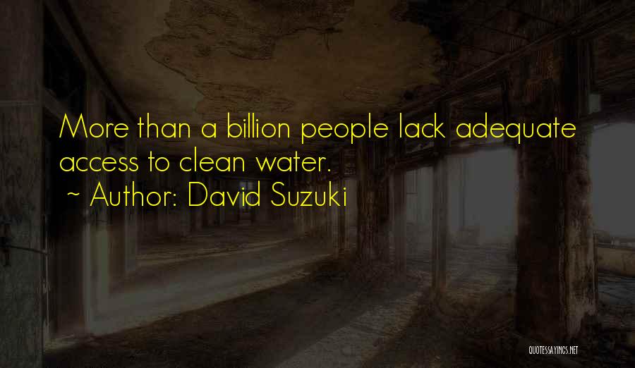 David Suzuki Quotes: More Than A Billion People Lack Adequate Access To Clean Water.