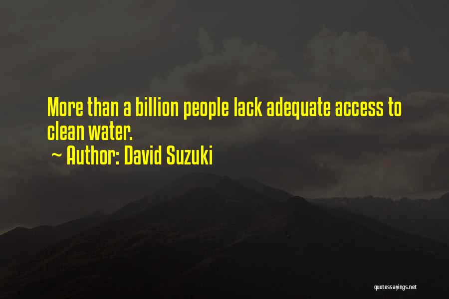 David Suzuki Quotes: More Than A Billion People Lack Adequate Access To Clean Water.