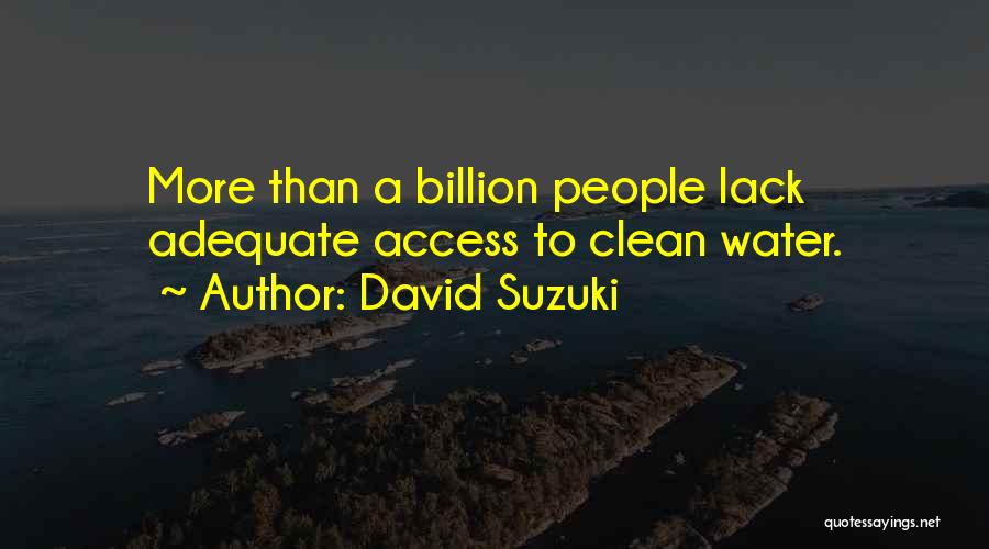 David Suzuki Quotes: More Than A Billion People Lack Adequate Access To Clean Water.