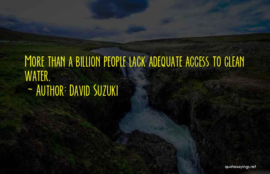 David Suzuki Quotes: More Than A Billion People Lack Adequate Access To Clean Water.