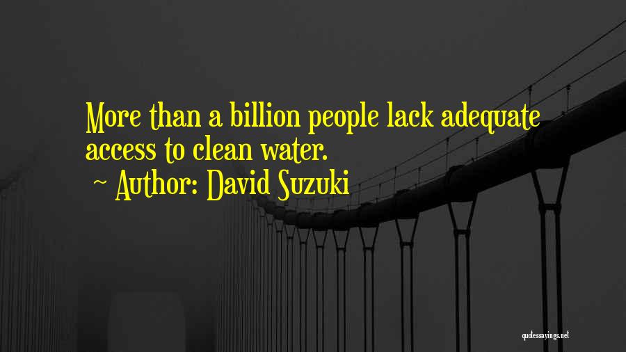 David Suzuki Quotes: More Than A Billion People Lack Adequate Access To Clean Water.