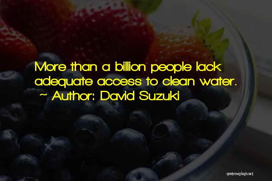 David Suzuki Quotes: More Than A Billion People Lack Adequate Access To Clean Water.
