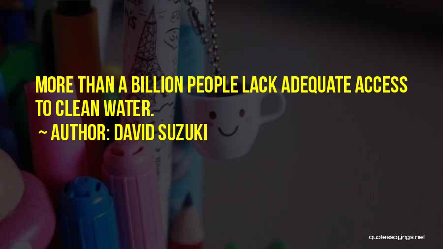 David Suzuki Quotes: More Than A Billion People Lack Adequate Access To Clean Water.